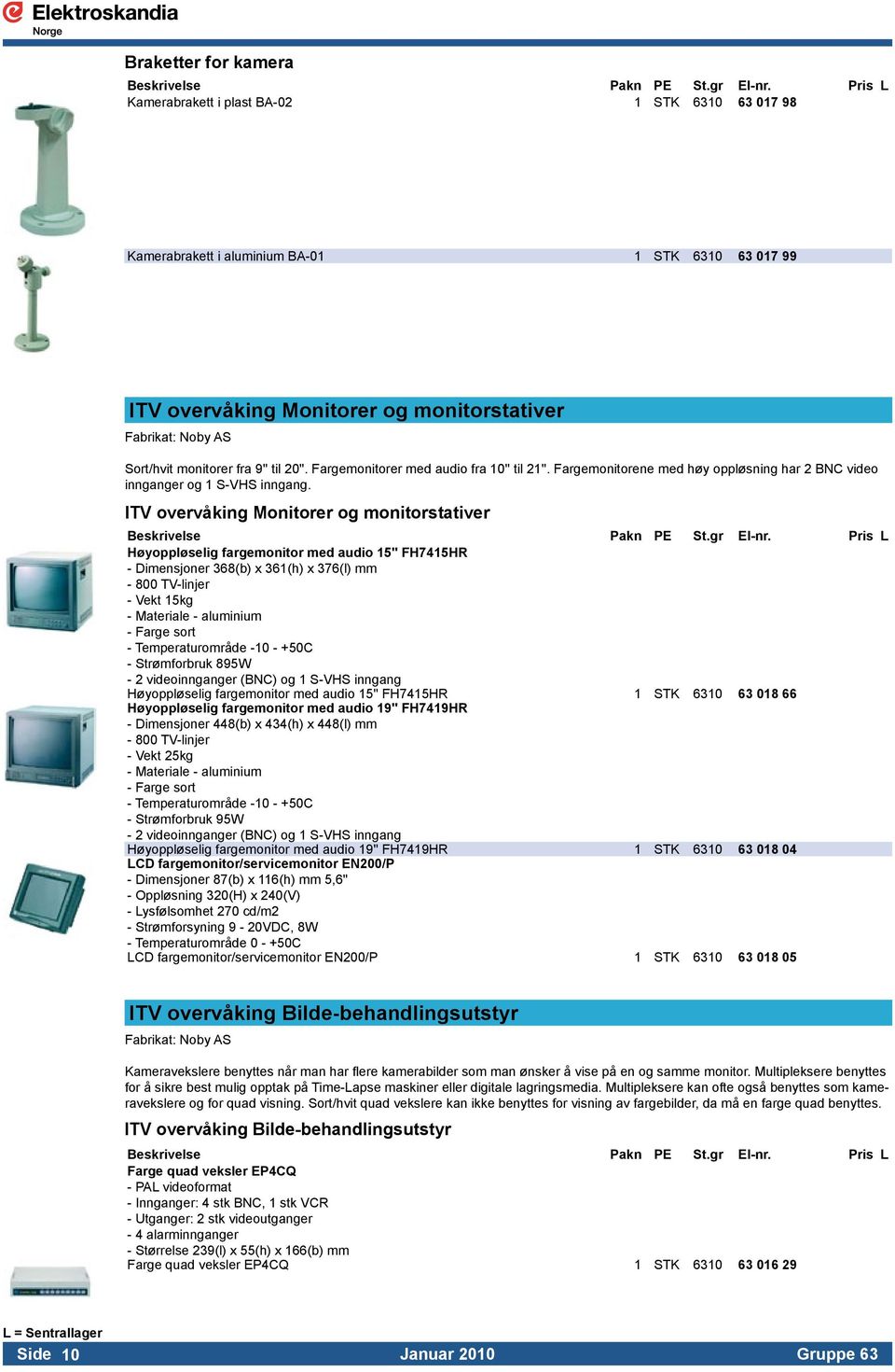 ITV overvåking Monitorer og monitorstativer Høyoppløselig fargemonitor med audio 15'' FH7415HR - Dimensjoner 368(b) x 361(h) x 376(l) mm. - 800 TV-linjer. - Vekt 15kg. - Materiale - aluminium.