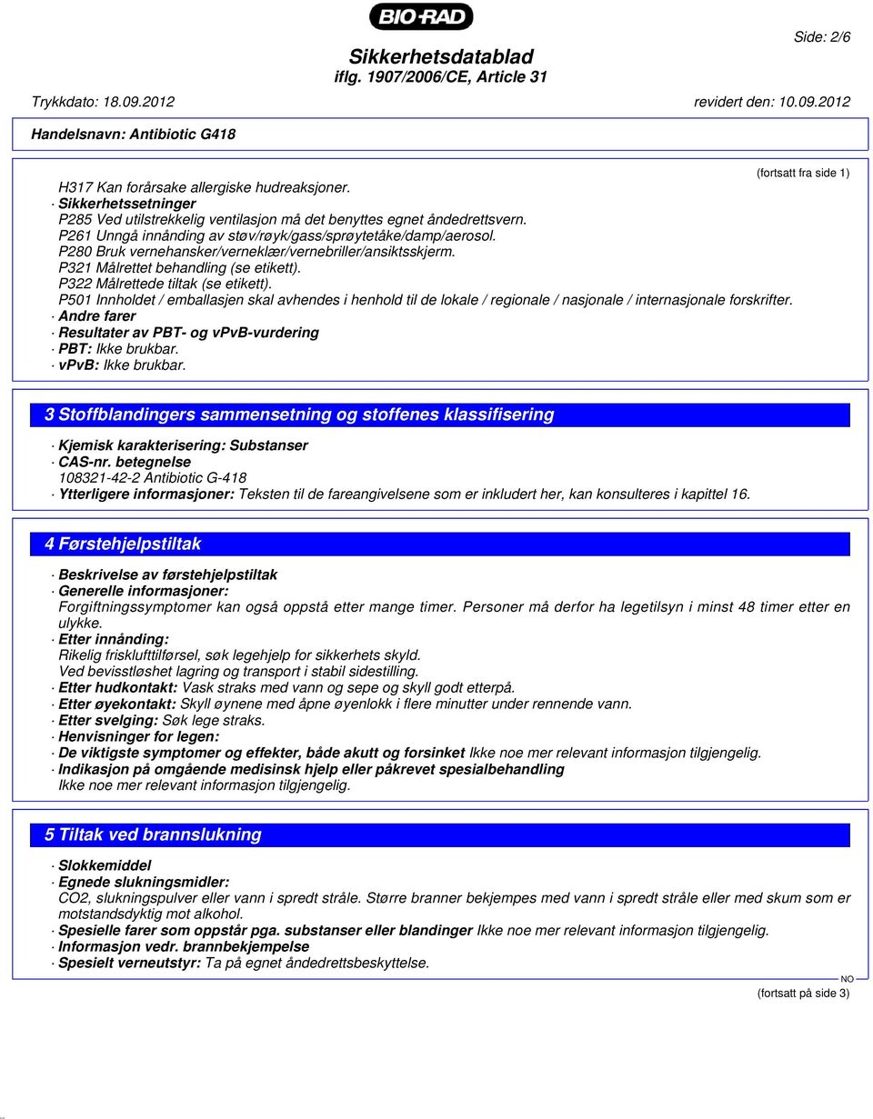 P322 Målrettede tiltak (se etikett). P501 Innholdet / emballasjen skal avhendes i henhold til de lokale / regionale / nasjonale / internasjonale forskrifter.