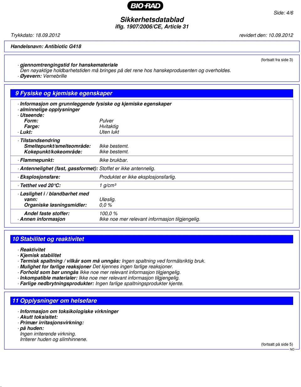 Hvitaktig Lukt: Uten lukt Tilstandsendring Smeltepunkt/smelteområde: Kokepunkt/kokeområde: Ikke bestemt. Ikke bestemt. Flammepunkt: Ikke brukbar.