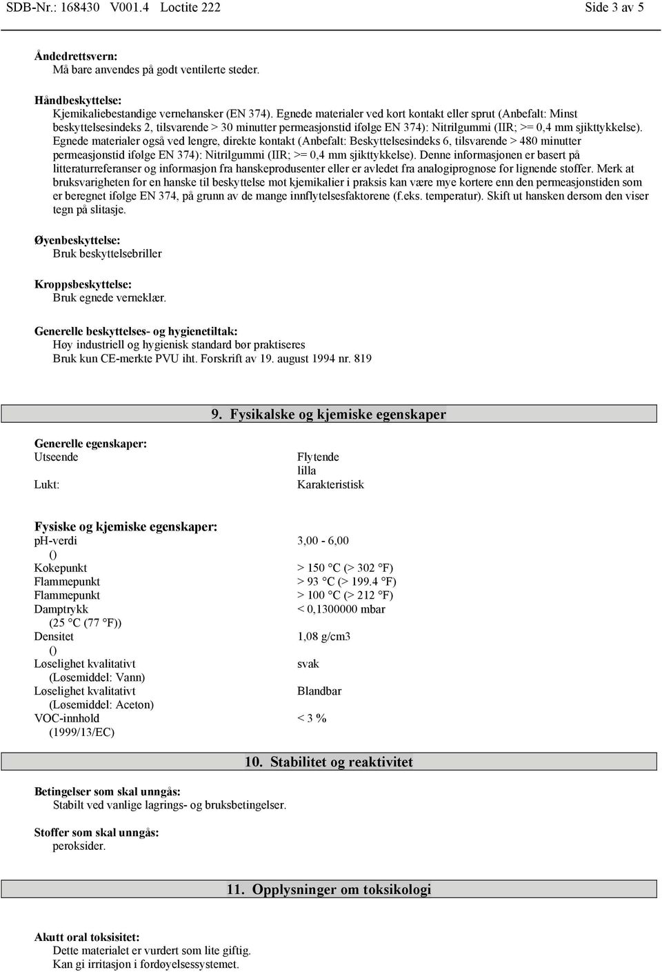 Egnede materialer også ved lengre, direkte kontakt (Anbefalt: Beskyttelsesindeks 6, tilsvarende > 480 minutter permeasjonstid ifølge EN 374): Nitrilgummi (IIR; >= 0,4 mm sjikttykkelse).