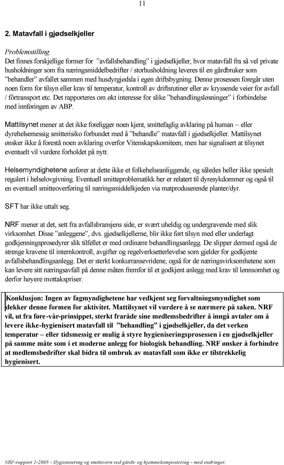 Denne prosessen foregår uten noen form for tilsyn eller krav til temperatur, kontroll av driftsrutiner eller av kryssende veier for avfall / fôrtransport etc.