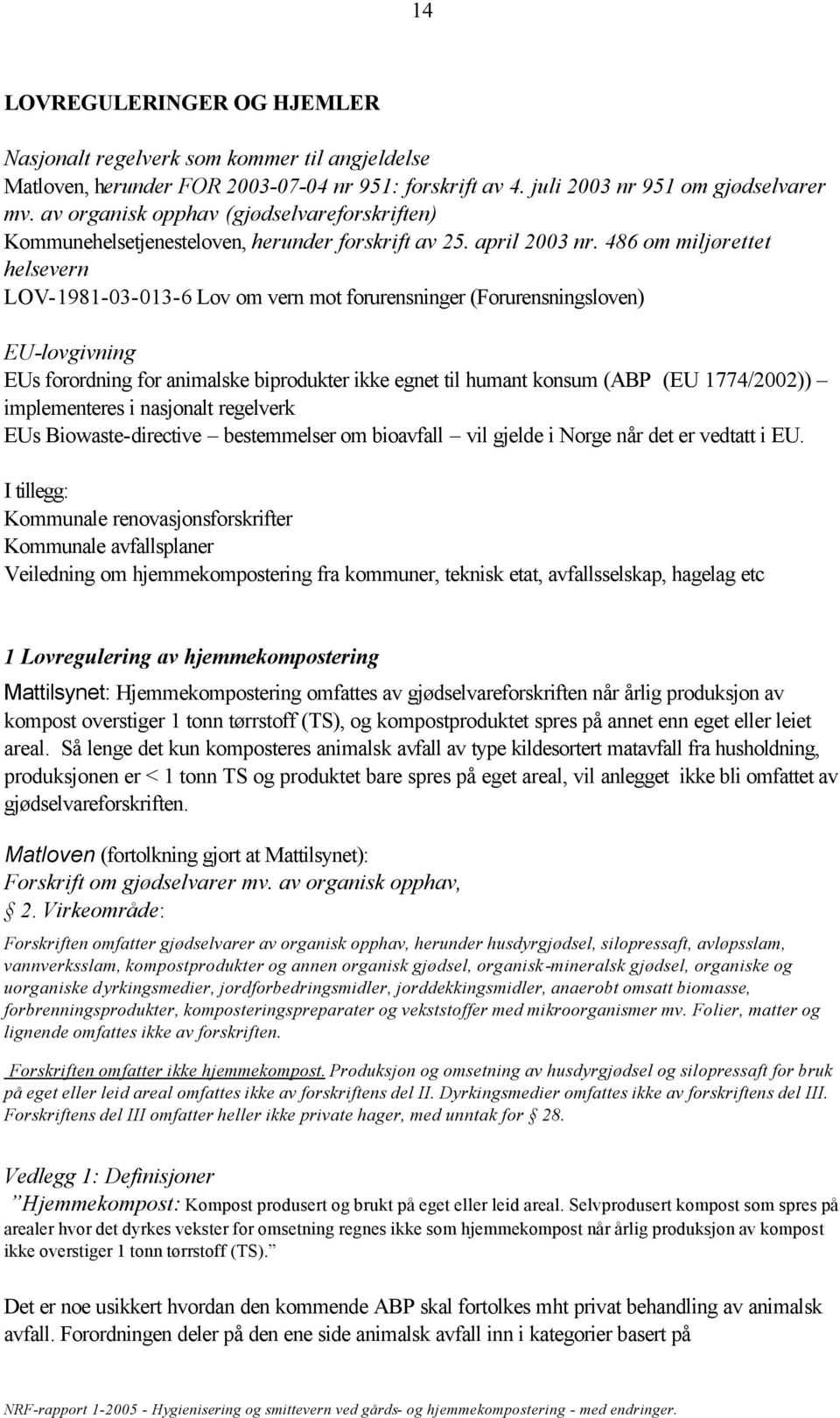 486 om miljørettet helsevern LOV-1981-03-013-6 Lov om vern mot forurensninger (Forurensningsloven) EU-lovgivning EUs forordning for animalske biprodukter ikke egnet til humant konsum (ABP (EU