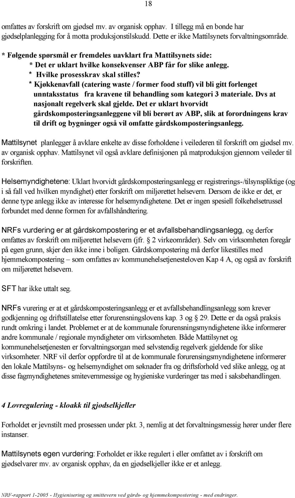 * Kjøkkenavfall (catering waste / former food stuff) vil bli gitt forlenget unntaksstatus fra kravene til behandling som kategori 3 materiale. Dvs at nasjonalt regelverk skal gjelde.