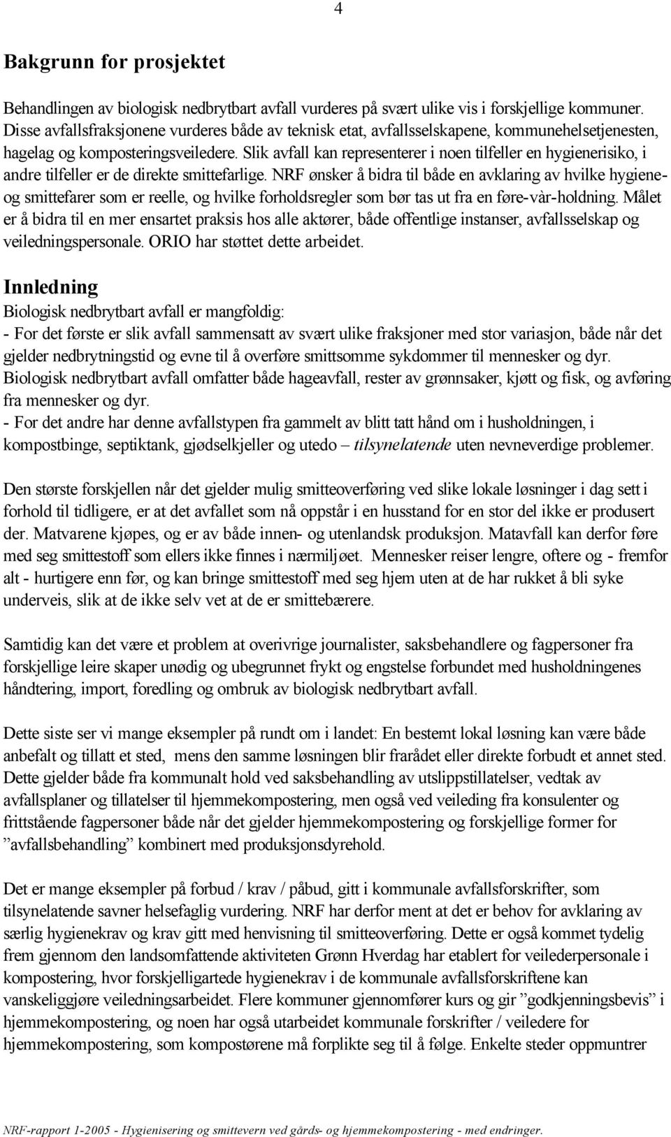 Slik avfall kan representerer i noen tilfeller en hygienerisiko, i andre tilfeller er de direkte smittefarlige.