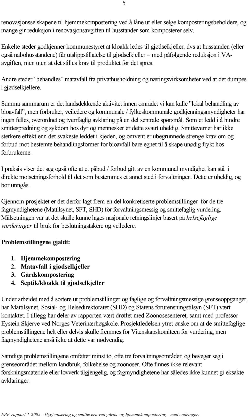 VAavgiften, men uten at det stilles krav til produktet før det spres. Andre steder behandles matavfall fra privathusholdning og næringsvirksomheter ved at det dumpes i gjødselkjellere.