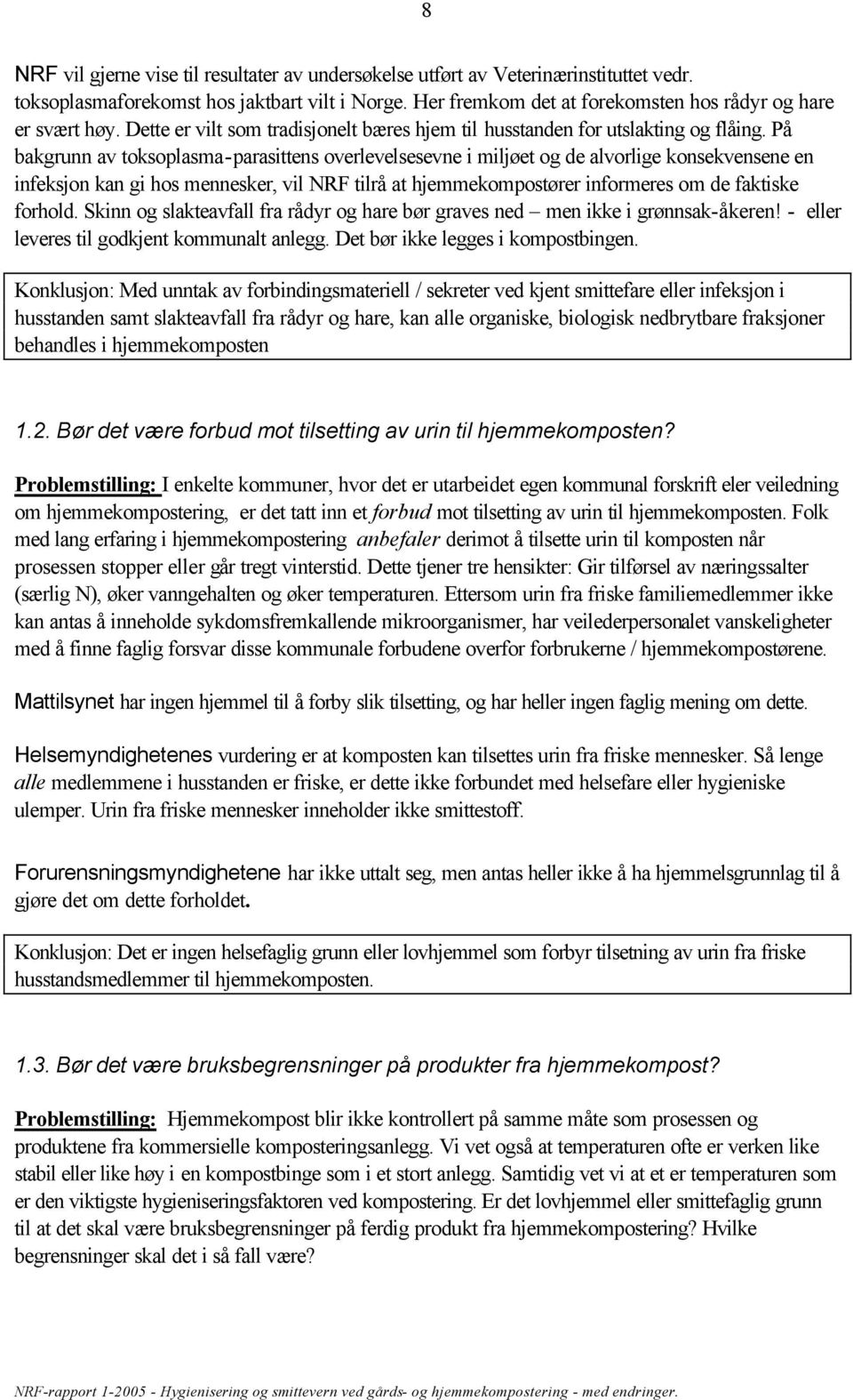 På bakgrunn av toksoplasma-parasittens overlevelsesevne i miljøet og de alvorlige konsekvensene en infeksjon kan gi hos mennesker, vil NRF tilrå at hjemmekompostører informeres om de faktiske forhold.