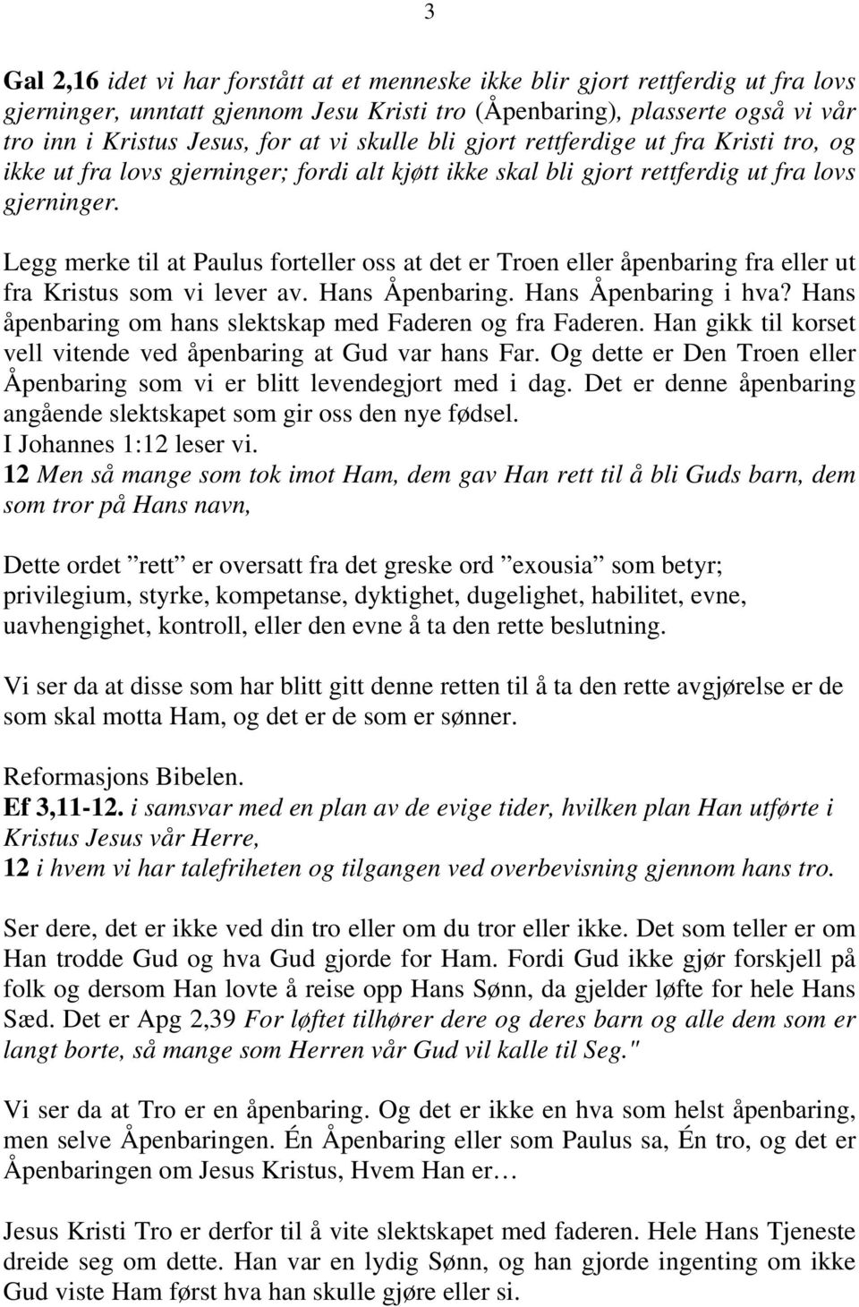 Legg merke til at Paulus forteller oss at det er Troen eller åpenbaring fra eller ut fra Kristus som vi lever av. Hans Åpenbaring. Hans Åpenbaring i hva?