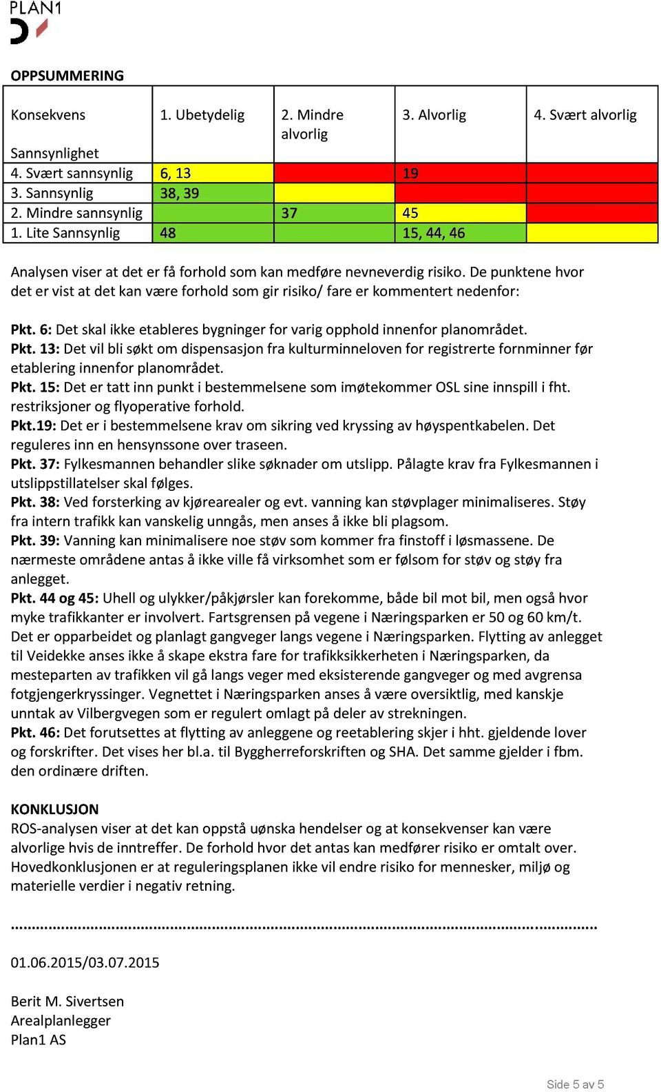 De punktene hvor det er vist at det kan være forhold som gir risiko / fare er kommentert nedenfor: Pkt.