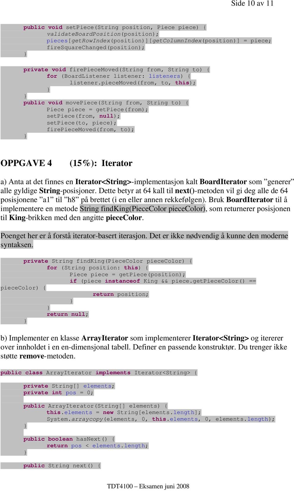 piecemoved(from, to, this); public void movepiece(string from, String to) { Piece piece = getpiece(from); setpiece(from, null); setpiece(to, piece); firepiecemoved(from, to); OPPGAVE 4 (15%):