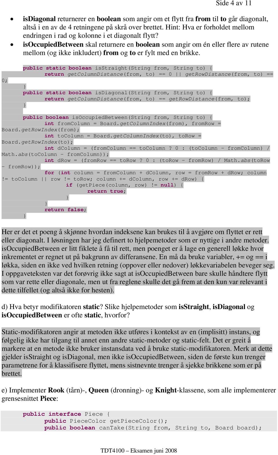 isoccupiedbetween skal returnere en boolean som angir om én eller flere av rutene mellom (og ikke inkludert) from og to er fylt med en brikke.