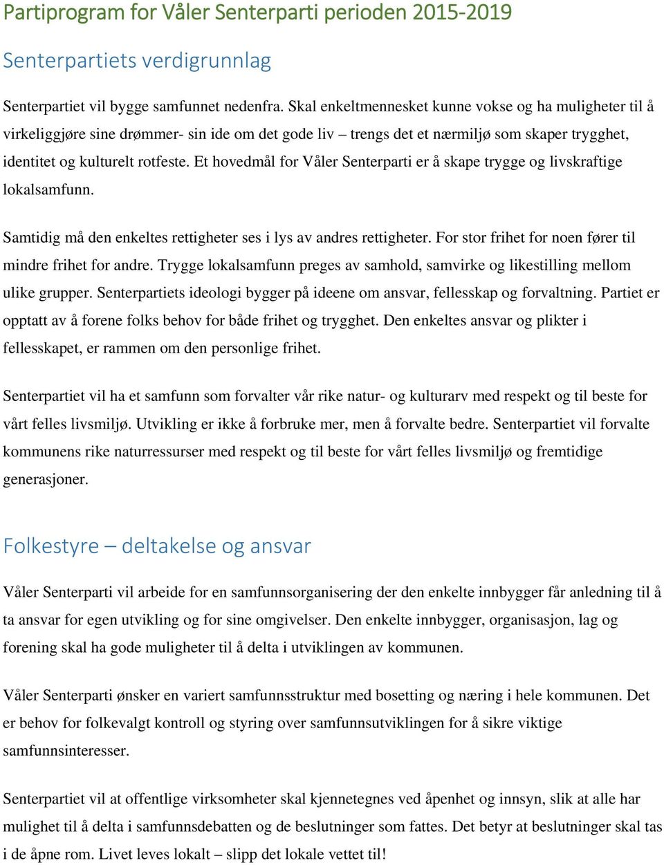 Et hovedmål for Våler Senterparti er å skape trygge og livskraftige lokalsamfunn. Samtidig må den enkeltes rettigheter ses i lys av andres rettigheter.