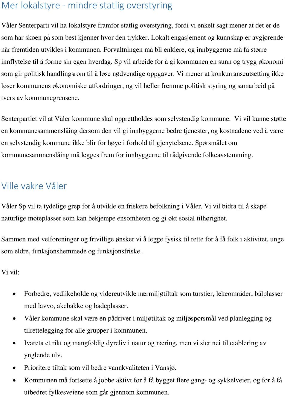 Sp vil arbeide for å gi kommunen en sunn og trygg økonomi som gir politisk handlingsrom til å løse nødvendige oppgaver.