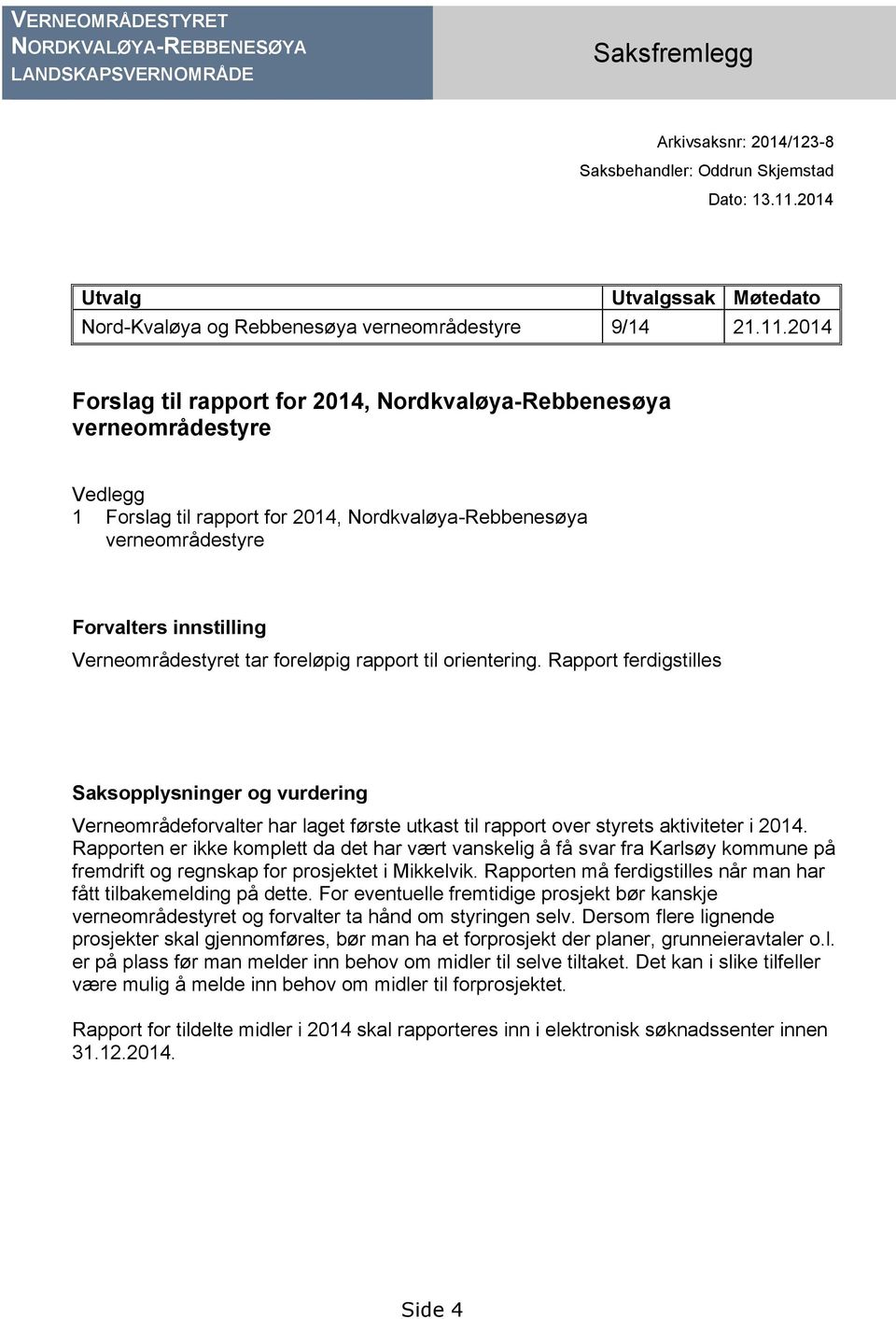 2014 Forslag til rapport for 2014, Nordkvaløya-Rebbenesøya verneområdestyre Vedlegg 1 Forslag til rapport for 2014, Nordkvaløya-Rebbenesøya verneområdestyre Forvalters innstilling Verneområdestyret