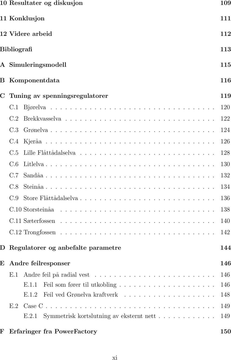 6 Litlelva................................... 130 C.7 Sandåa................................... 132 C.8 Steinåa................................... 134 C.9 Store Flåttådalselva............................ 136 C.