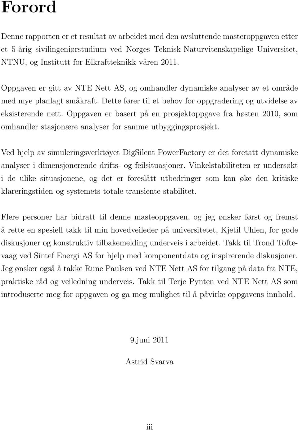 Dette fører til et behov for oppgradering og utvidelse av eksisterende nett. Oppgaven er basert på en prosjektoppgave fra høsten 2010, som omhandler stasjonære analyser for samme utbyggingsprosjekt.