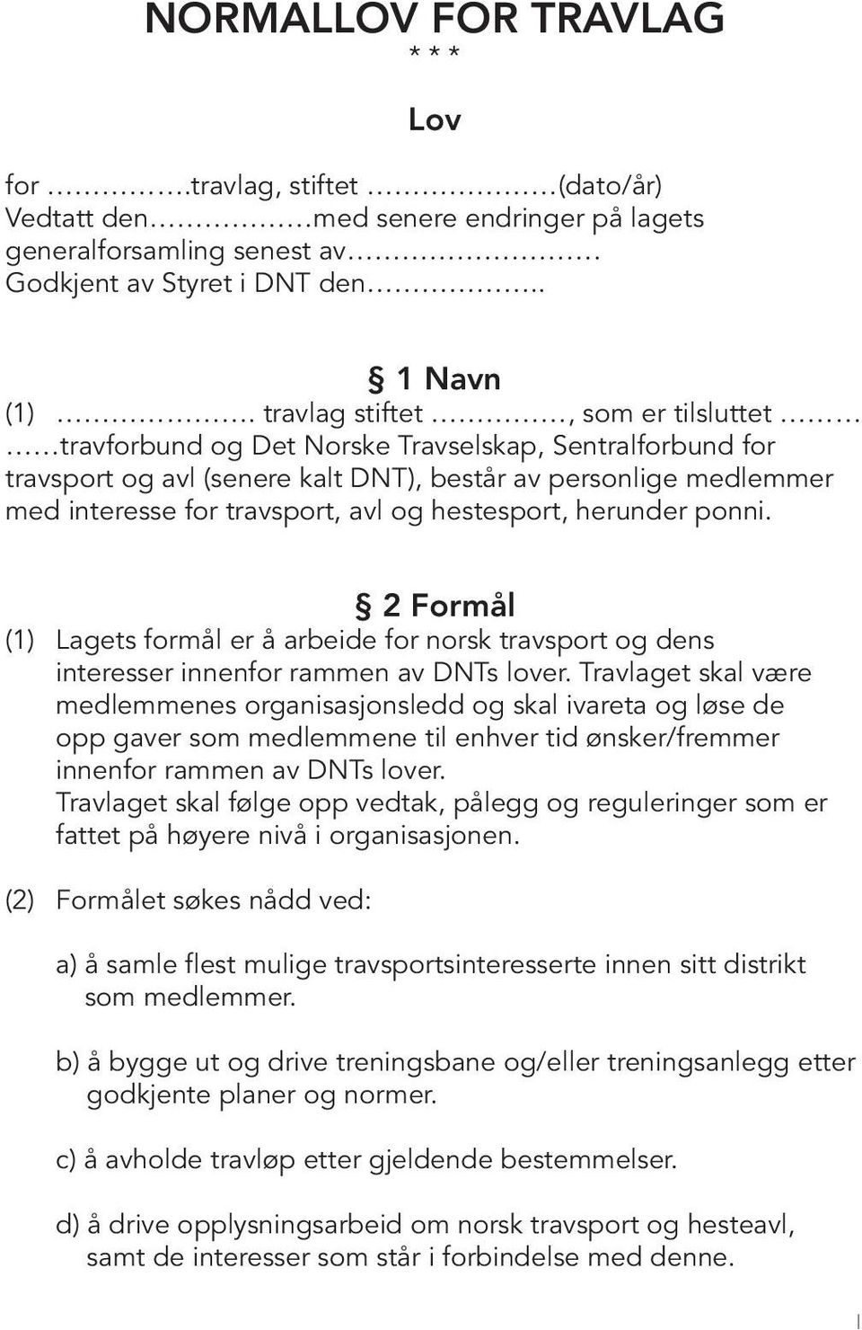 hestesport, herunder ponni. 2 Formål (1) Lagets formål er å arbeide for norsk travsport og dens interesser innenfor rammen av DNTs lover.