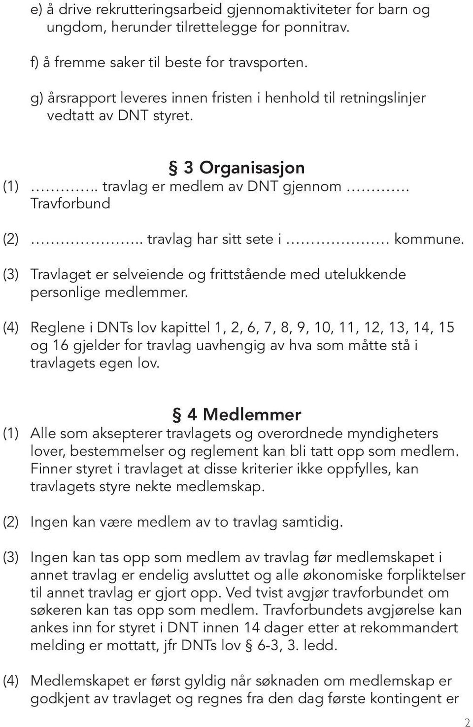 (3) Travlaget er selveiende og frittstående med utelukkende personlige medlemmer.