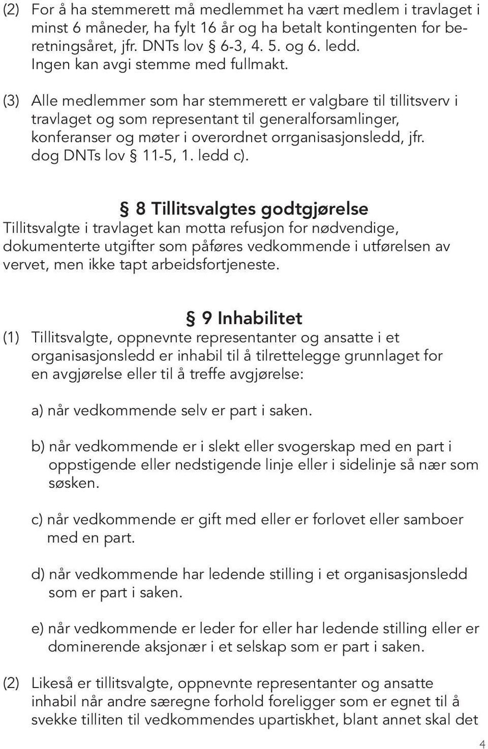 (3) Alle medlemmer som har stemmerett er valgbare til tillitsverv i travlaget og som representant til generalforsamlinger, konferanser og møter i overordnet orrganisasjonsledd, jfr.