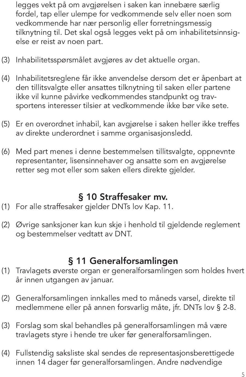 (4) Inhabilitetsreglene får ikke anvendelse dersom det er åpenbart at den tillitsvalgte eller ansattes tilknytning til saken eller partene ikke vil kunne påvirke vedkommendes standpunkt og