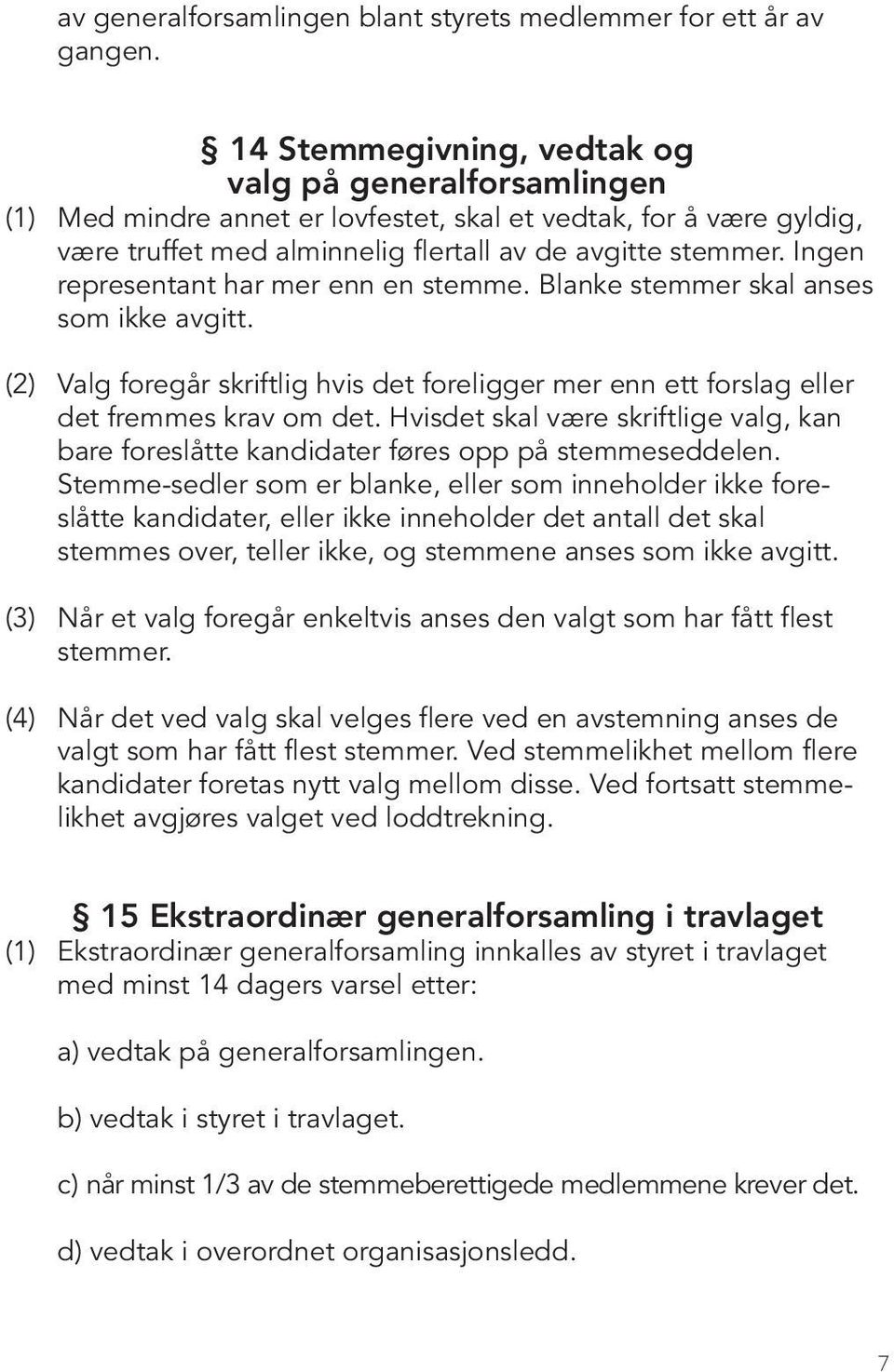 Ingen representant har mer enn en stemme. Blanke stemmer skal anses som ikke avgitt. (2) Valg foregår skriftlig hvis det foreligger mer enn ett forslag eller det fremmes krav om det.