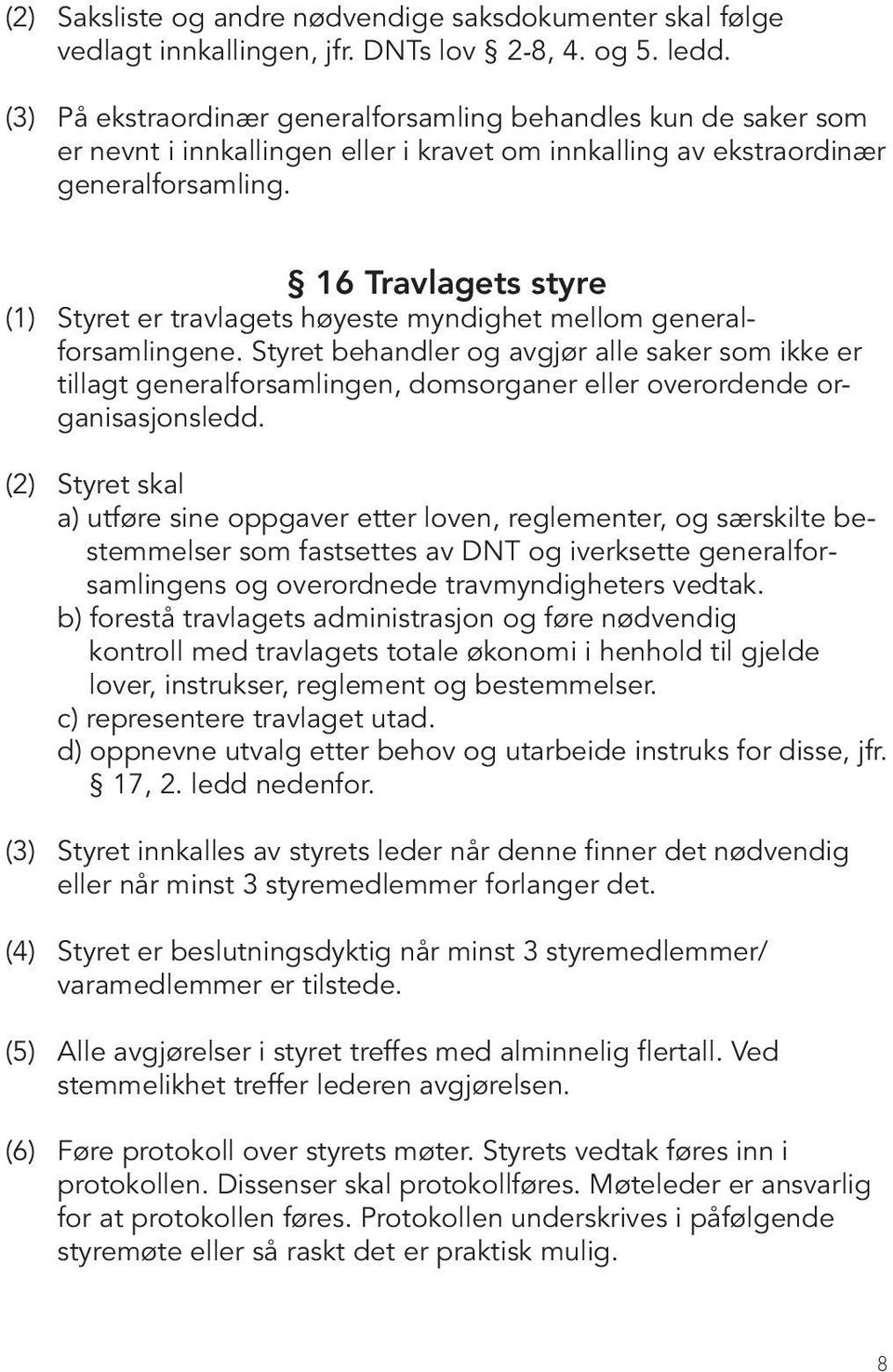 16 Travlagets styre (1) Styret er travlagets høyeste myndighet mellom generalforsamlingene.