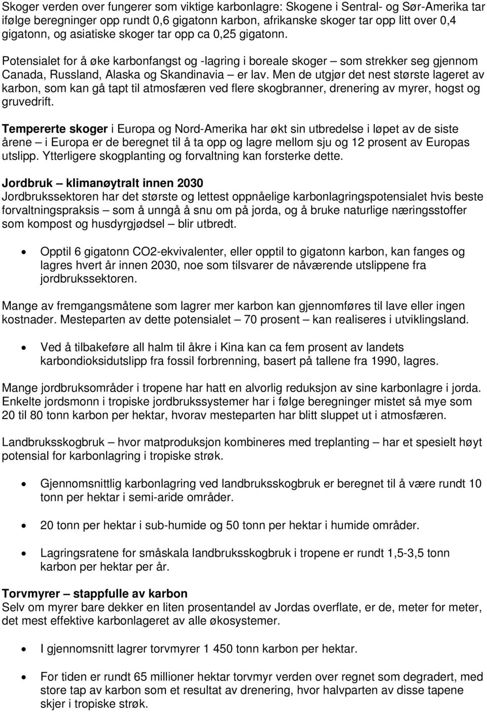 Men de utgjør det nest største lageret av karbon, som kan gå tapt til atmosfæren ved flere skogbranner, drenering av myrer, hogst og gruvedrift.