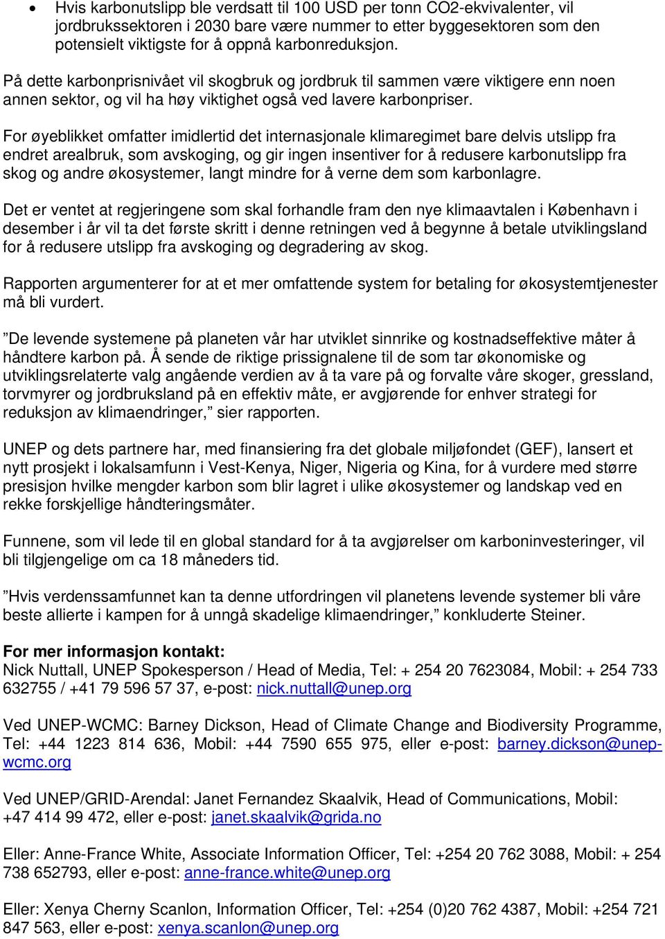 For øyeblikket omfatter imidlertid det internasjonale klimaregimet bare delvis utslipp fra endret arealbruk, som avskoging, og gir ingen insentiver for å redusere karbonutslipp fra skog og andre