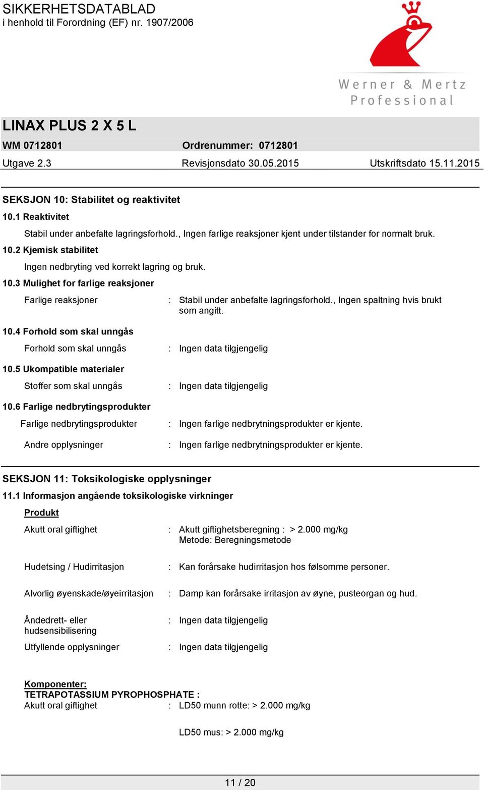 5 Ukompatible materialer Stoffer som skal unngås 10.6 Farlige nedbrytingsprodukter Farlige nedbrytingsprodukter Andre opplysninger : Ingen farlige nedbrytningsprodukter er kjente.