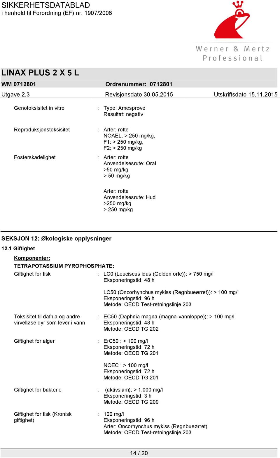 1 Giftighet Komponenter: TETRAPOTASSIUM PYROPHOSPHATE: Giftighet for fisk : LC0 (Leuciscus idus (Golden orfe)): > 750 mg/l Eksponeringstid: 48 h LC50 (Oncorhynchus mykiss (Regnbueørret)): > 100 mg/l