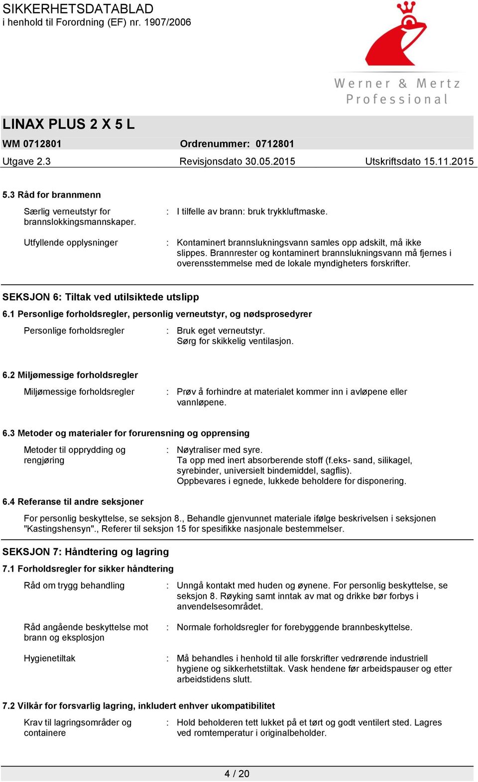 SEKSJON 6: Tiltak ved utilsiktede utslipp 6.1 Personlige forholdsregler, personlig verneutstyr, og nødsprosedyrer Personlige forholdsregler : Bruk eget verneutstyr. Sørg for skikkelig ventilasjon. 6.2 Miljømessige forholdsregler Miljømessige forholdsregler : Prøv å forhindre at materialet kommer inn i avløpene eller vannløpene.