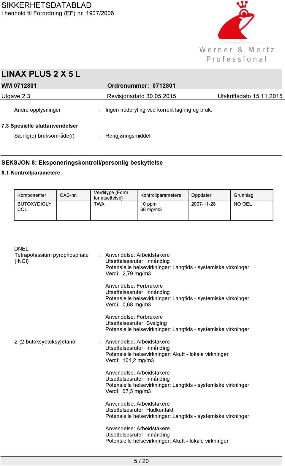 Verditype (Form for utsettelse) TWA Kontrollparametere Oppdater Grunnlag 10 ppm 68 mg/m3 2007-11-28 NO OEL DNEL Tetrapotassium pyrophosphate (INCI) : Anvendelse: Arbeidstakere Verdi: 2,79 mg/m3