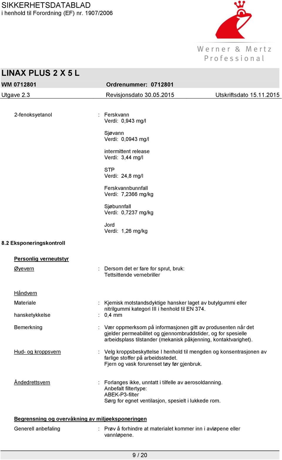 2 Eksponeringskontroll Personlig verneutstyr Øyevern : Dersom det er fare for sprut, bruk: Tettsittende vernebriller Håndvern Materiale hansketykkelse Bemerkning Hud- og kroppsvern : Kjemisk