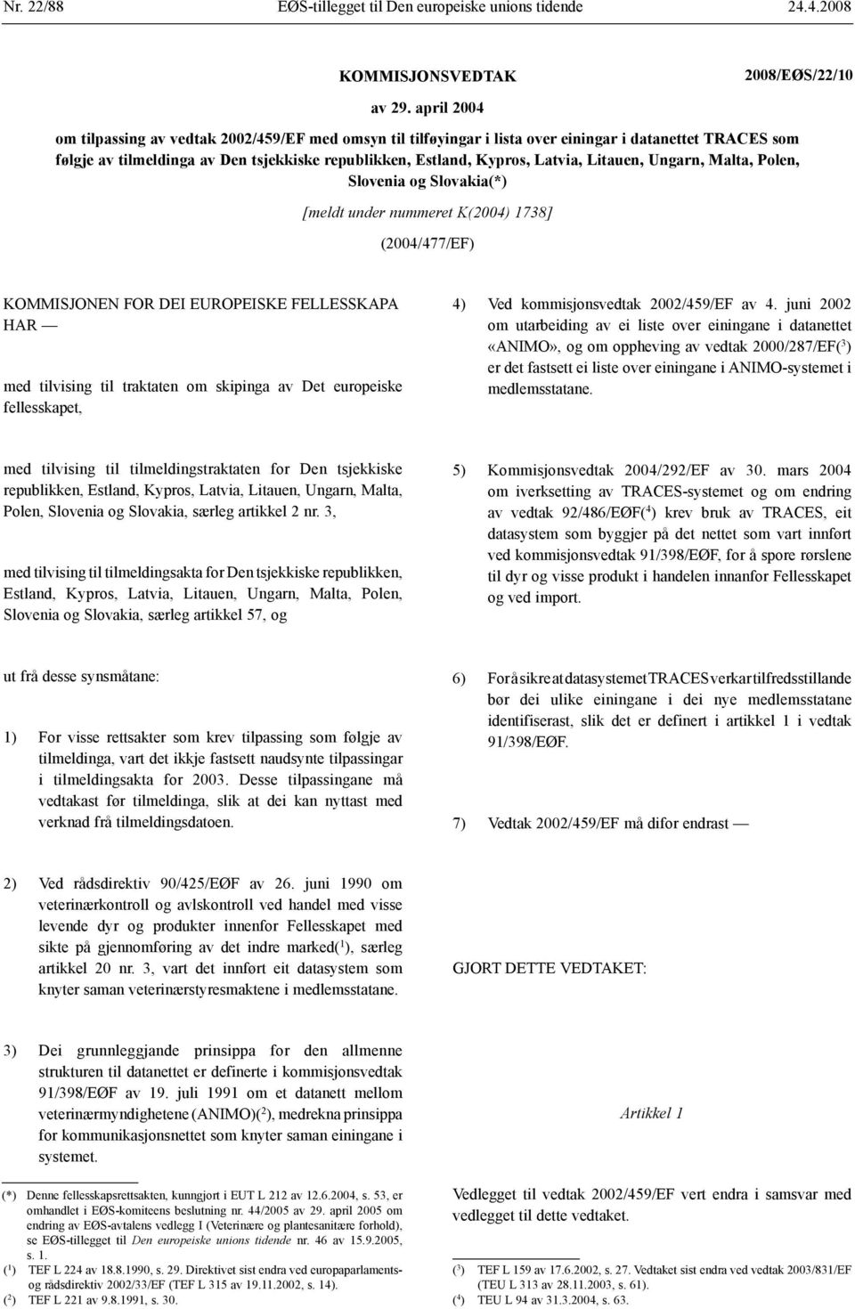 Litauen, Ungarn, Malta, Polen, Slovenia og Slovakia(*) [meldt under nummeret K(2004) 1738] (2004/477/EF) KOMMISJONEN FOR DEI EUROPEISKE FELLESSKAPA HAR med tilvising til traktaten om skipinga av Det