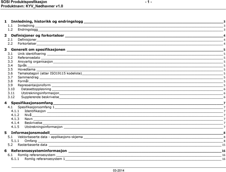 7 Sammendrag 5 3.8 Formål 5 3.9 Representasjonsform 5 3.10 Datasettoppløsning 6 3.11 Utstrekningsinformasjon 6 3.12 Supplerende beskrivelse 6 4 Spesifikasjonsomfang 7 4.1 Spesifikasjonsomfang 1 7 4.1.1 Identifikasjon 7 4.