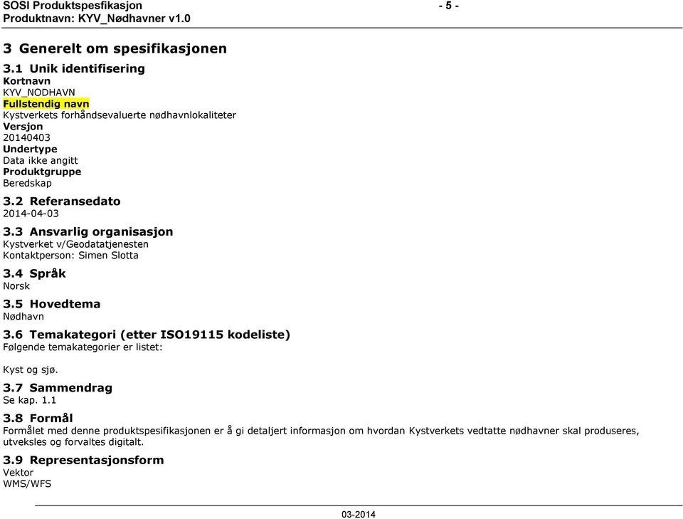 2 Referansedato 2014-04-03 3.3 Ansvarlig organisasjon Kystverket v/geodatatjenesten Kontaktperson: Simen Slotta 3.4 Språk Norsk 3.5 Hovedtema Nødhavn 3.