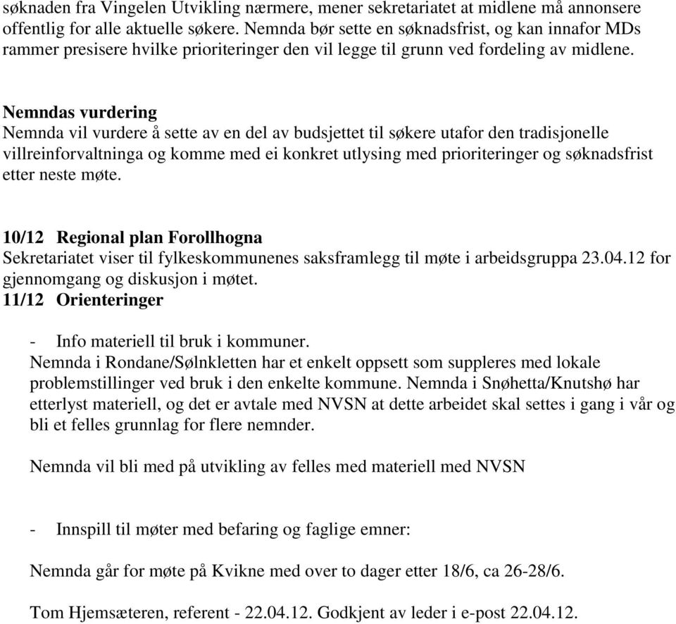 Nemndas vurdering Nemnda vil vurdere å sette av en del av budsjettet til søkere utafor den tradisjonelle villreinforvaltninga og komme med ei konkret utlysing med prioriteringer og søknadsfrist etter