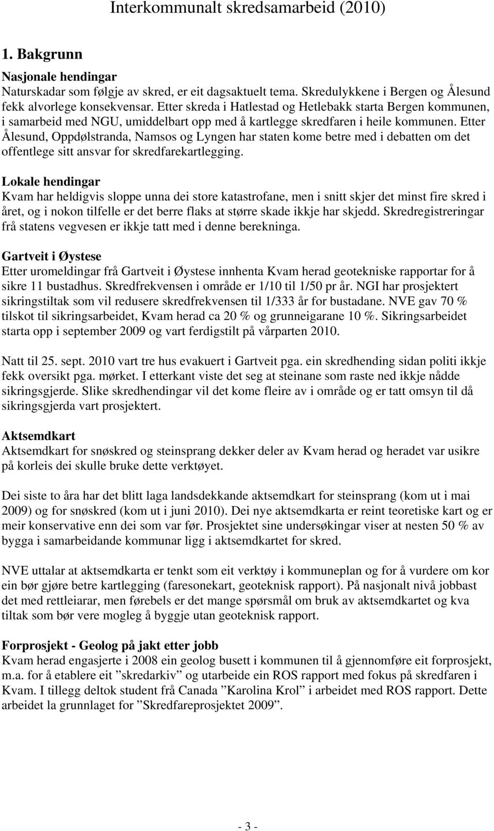 Etter Ålesund, Oppdølstranda, Namsos og Lyngen har staten kome betre med i debatten om det offentlege sitt ansvar for skredfarekartlegging.