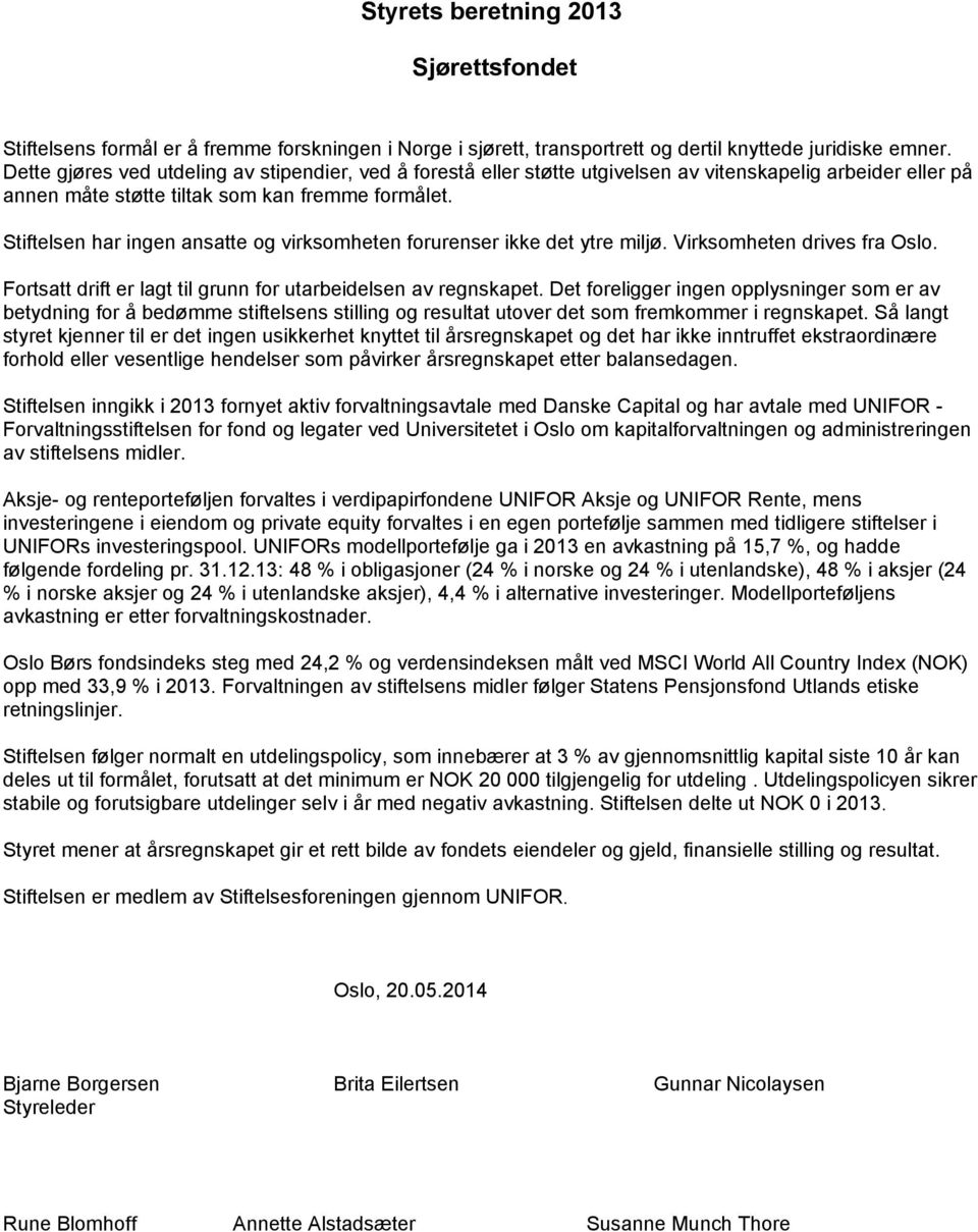 Stiftelsen har ingen ansatte og virksomheten forurenser ikke det ytre miljø. Virksomheten drives fra Oslo. Fortsatt drift er lagt til grunn for utarbeidelsen av regnskapet.