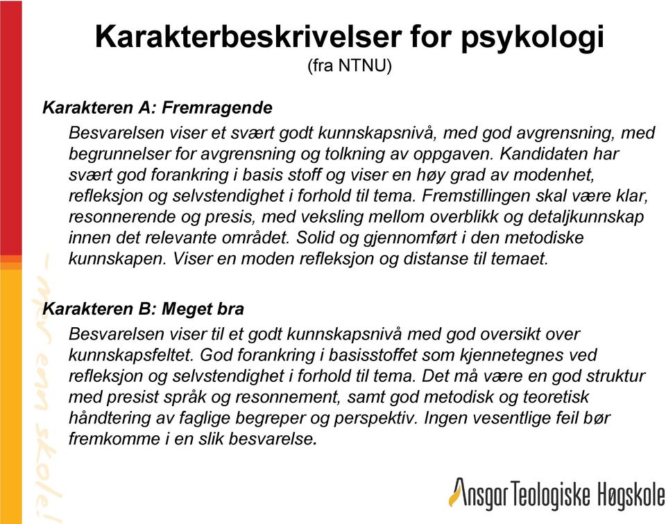 Fremstillingen skal være klar, resonnerende og presis, med veksling mellom overblikk og detaljkunnskap innen det relevante området. Solid og gjennomført i den metodiske kunnskapen.