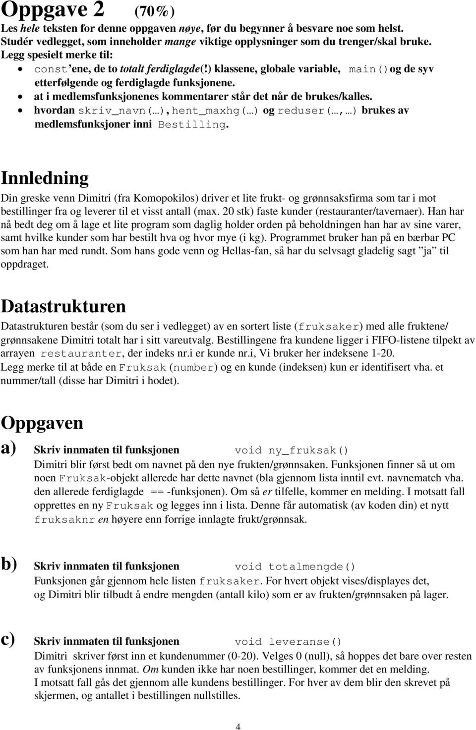 at i medlemsfunksjonenes kommentarer står det når de brukes/kalles. hvordan skriv_navn( ), hent_maxhg( ) og reduser(, ) brukes av medlemsfunksjoner inni Bestilling.