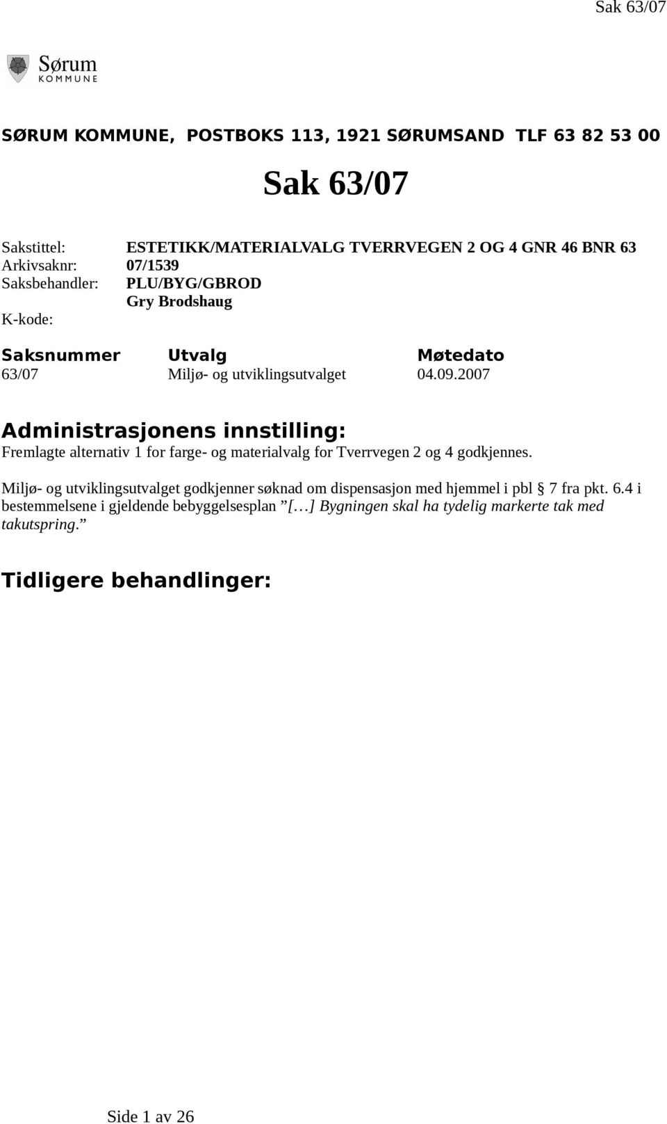 2007 Administrasjonens innstilling: Fremlagte alternativ 1 for farge- og materialvalg for Tverrvegen 2 og 4 godkjennes.