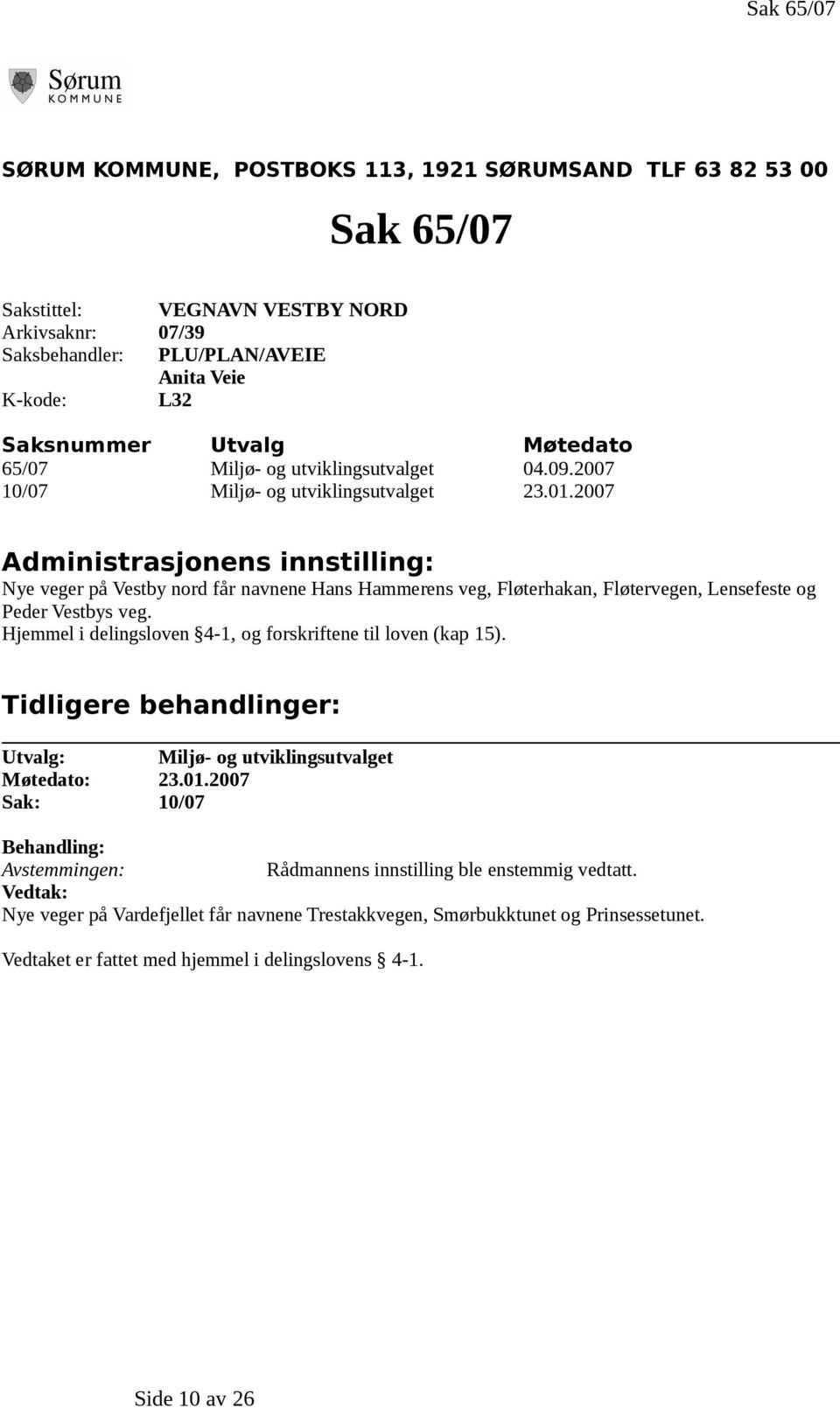 2007 Administrasjonens innstilling: Nye veger på Vestby nord får navnene Hans Hammerens veg, Fløterhakan, Fløtervegen, Lensefeste og Peder Vestbys veg.