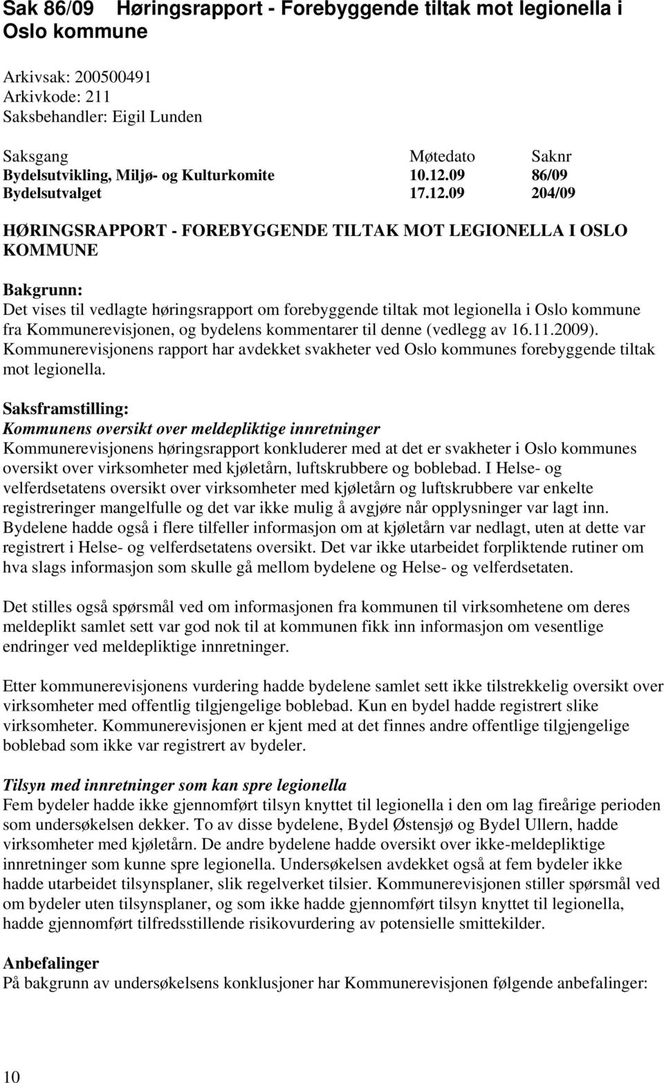 09 204/09 HØRINGSRAPPORT - FOREBYGGENDE TILTAK MOT LEGIONELLA I OSLO KOMMUNE Bakgrunn: Det vises til vedlagte høringsrapport om forebyggende tiltak mot legionella i Oslo kommune fra