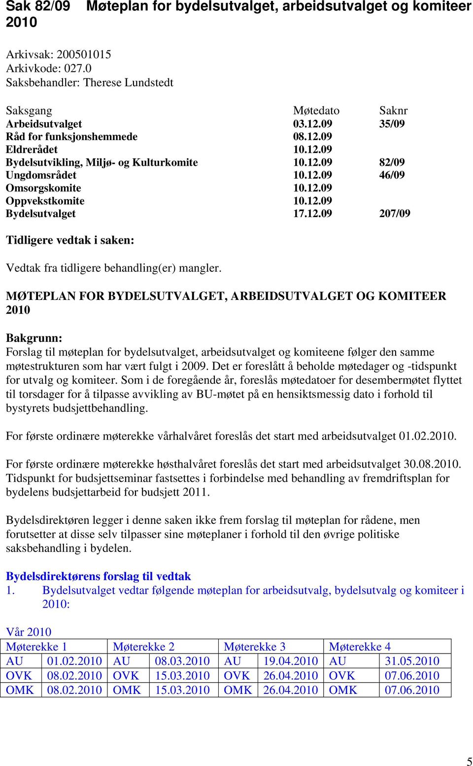 12.09 207/09 Tidligere vedtak i saken: Vedtak fra tidligere behandling(er) mangler.