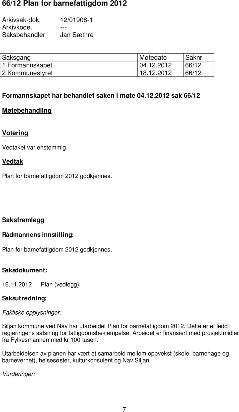 Saksdokument: 16.11.2012 Plan (vedlegg). Saksutredning: Faktiske opplysninger: Siljan kommune ved Nav har utarbeidet Plan for barnefattigdom 2012.