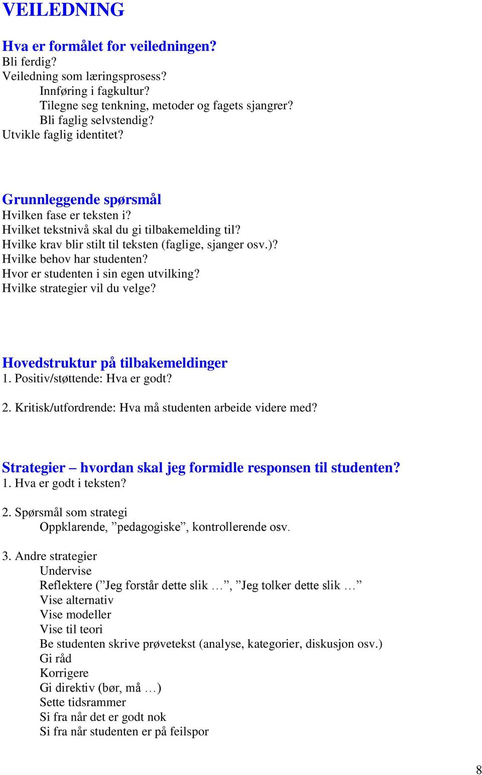 Hvilke behov har studenten? Hvor er studenten i sin egen utvilking? Hvilke strategier vil du velge? Hovedstruktur på tilbakemeldinger 1. Positiv/støttende: Hva er godt? 2.