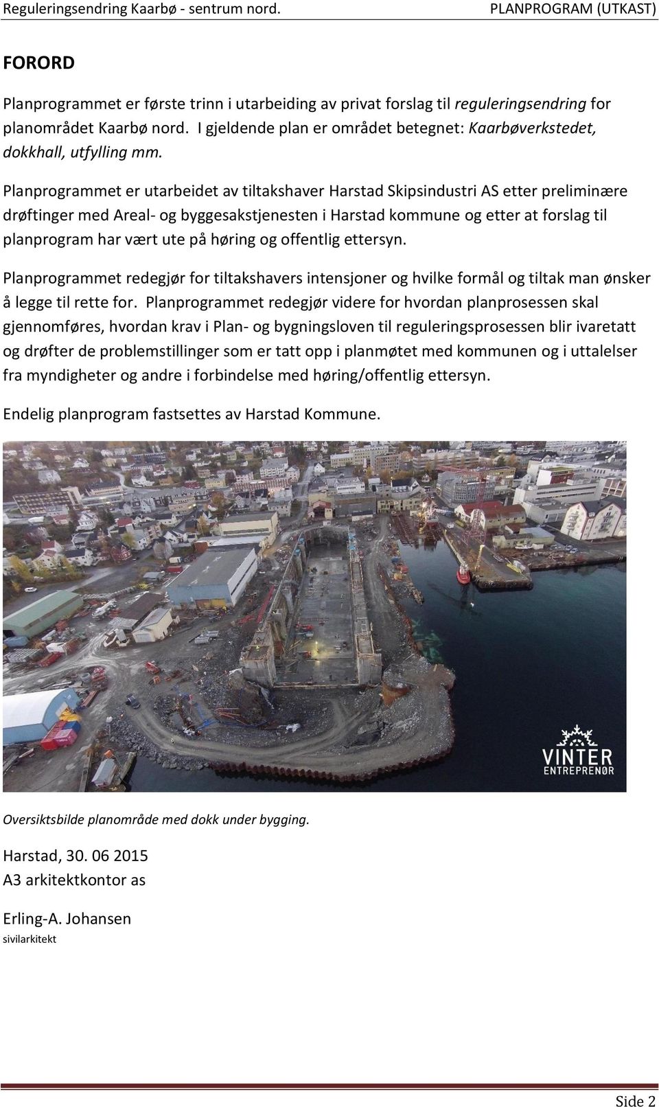 Planprogrammet er utarbeidet av tiltakshaver Harstad Skipsindustri AS etter preliminære drøftinger med Areal- og byggesakstjenesten i Harstad kommune og etter at forslag til planprogram har vært ute