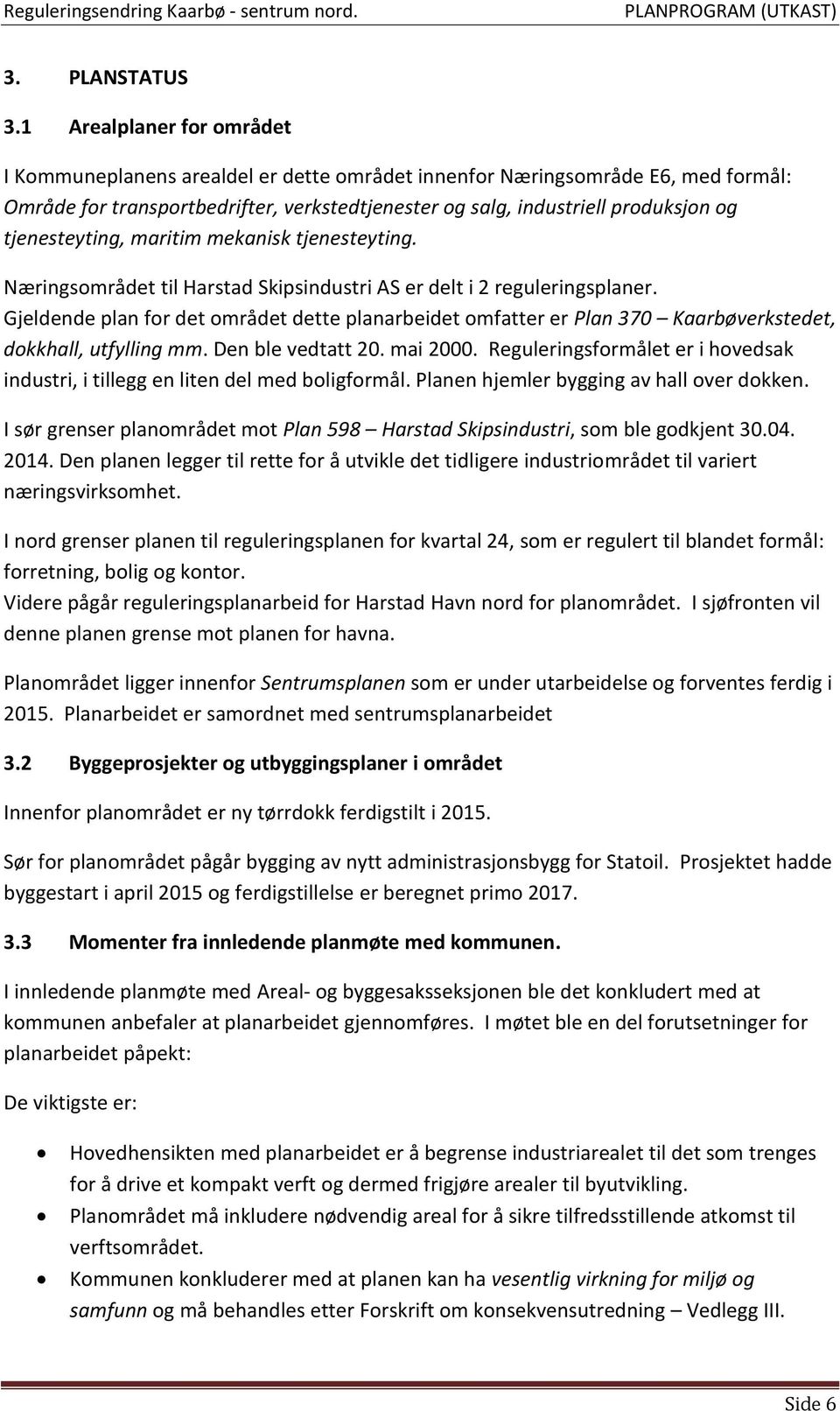 tjenesteyting, maritim mekanisk tjenesteyting. Næringsområdet til Harstad Skipsindustri AS er delt i 2 reguleringsplaner.