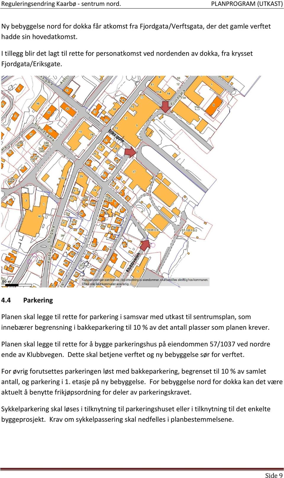 4 Parkering Planen skal legge til rette for parkering i samsvar med utkast til sentrumsplan, som innebærer begrensning i bakkeparkering til 10 % av det antall plasser som planen krever.