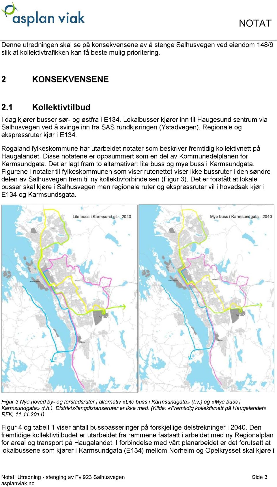 Regionale og ekspressruter kjør i E134. Rogaland fylkeskommune har utarbeidet notater som beskriver fremtidig kollektivnett på Haugalandet.